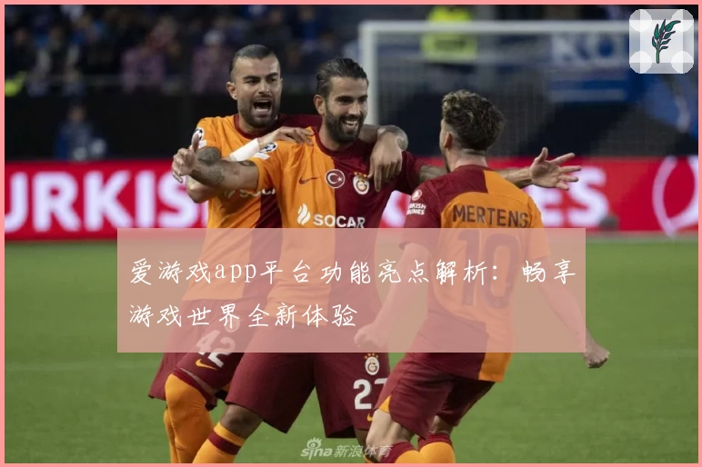 爱游戏app平台功能亮点解析：畅享游戏世界全新体验