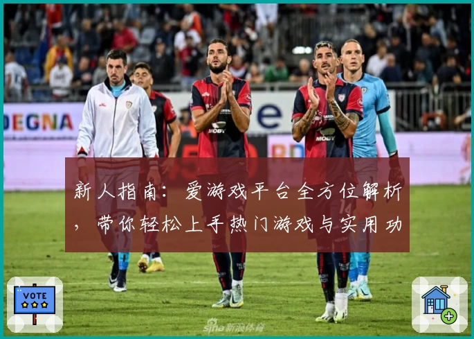 新人指南：爱游戏平台全方位解析，带你轻松上手热门游戏与实用功能