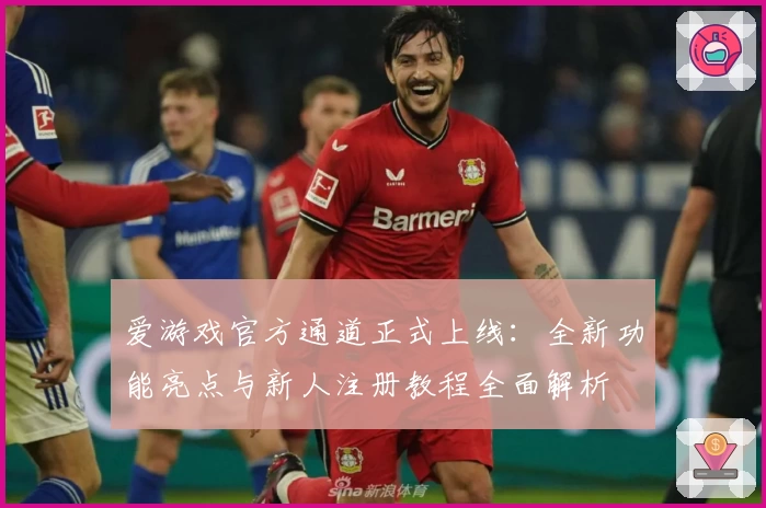爱游戏官方通道正式上线：全新功能亮点与新人注册教程全面解析